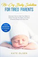 No-Cry Baby Solution for Tired Parents: Discover How to Help Your Baby to Sleep Through the Night, and Have Amazing Sleep from Day One (from Newborn to School Age) 1080884025 Book Cover