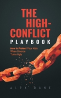 The High-Conflict Playbook: How to Protect Your Kids and Keep 50/50 Custody When Divorce Turns Ugly B0GJ45GV59 Book Cover
