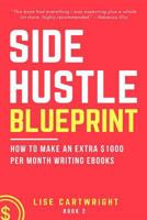 Side Hustle Blueprint: How to Make an Extra $1000 Per Month Writing Ebooks!: (Book 2) 1505426324 Book Cover