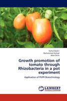 Growth promotion of tomato through Rhizobacteria in a pot experiment: Application of PGPR Biotechnology 3847310003 Book Cover