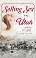 Selling Sex in Utah: A History of Vice 1540256960 Book Cover