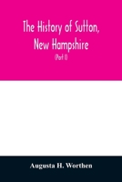 The history of Sutton, New Hampshire: consisting of the historical collections of Erastus Wadleigh, Esq., and A. H. Worthen (Part I) 9354012469 Book Cover