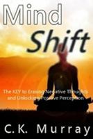 Mind Shift: The Key to Erasing Negative Thoughts and Unlocking Positive Perception 1986820963 Book Cover