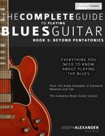 The Complete Guide to Playing Blues Guitar Book Three: Beyond Pentatonics (Play Blues Guitar) 1499129467 Book Cover