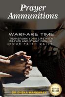 Prayer Ammunitions: Warfare Time, Transform your life with Prayer and Stand Firm in your Faith daily. 1732754128 Book Cover