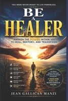 BE A HEALER: Awaken the Power Within You to Heal, Restore, and Transform B0HHJ85PWG Book Cover