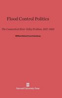 Flood Control Politics: The Connecticut River Valley Problem, 1927-1950 0674423879 Book Cover