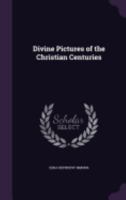 Divine Pictures of the Christian Centuries 3337780024 Book Cover
