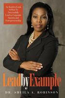 Lead by Example: An Insiders Look at How to Successfully Lead in Corporate America and Entrepreneurship 0991658205 Book Cover