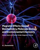 Magnetic Effects Across Biochemistry, Molecular Biology and Environmental Chemistry: Genes, Brain and Cancer under Magnetic Control 044329819X Book Cover