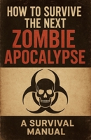 How To Survive The Next Zombie Apocalypse B0G698F8Y9 Book Cover