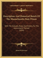 Description and Historical Sketch of the Massachusetts State Prison: With the Statutes, Rules and Orders, for the Government Thereof 1169592082 Book Cover