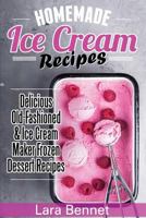 Homemade Ice Cream Recipes: Delicious Old-Fashioned & Ice Cream Maker Frozen Dessert Recipes 1548183199 Book Cover
