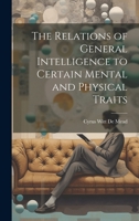 The Relations of General Intelligence to Certain Mental and Physical Traits 1022479296 Book Cover