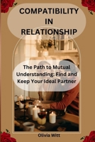 Compatibility in Relationship: The Path to Mutual Understanding: Find and Keep Your Ideal Partner B0CVHGL5S2 Book Cover