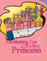 Mommy, Can I Be a Princess? 1462895239 Book Cover