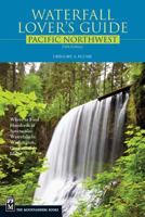 Waterfall Lover's Guide Pacific Northwest: Pacific Northwest: Where to Find Hundreds of Spectacular Waterfalls in Washington, Oregon, and Idaho 0898861918 Book Cover