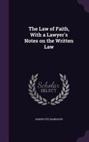 The Law of Faith: With a Lawyer's Notes on the Written Law 135772473X Book Cover