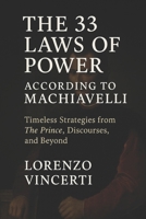 The 33 Laws of Power According to Machiavelli: Timeless Strategies from The Prince, Discourses, and Beyond B0FKN9FPC9 Book Cover