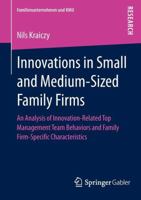 Innovations in Small and Medium-Sized Family Firms: An Analysis of Innovation Related Top Management Team Behaviors and Family Firm-Specific Characteristics 3658000627 Book Cover