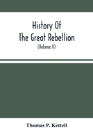 History Of The Great Rebellion: From Its Commencement To Its Close, Giving An Account Of Its Origin, The Secession Of The Southern States, And The ... Of The Federal Government 9354488129 Book Cover