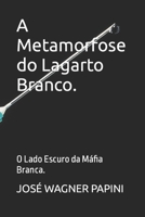 A Metamorfose do Lagarto Branco.: O Lado Escuro da Máfia Branca. B0C1J1PBLX Book Cover