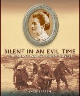 Silent in An Evil Time: The Brave War of Edith Cavell 0887767370 Book Cover