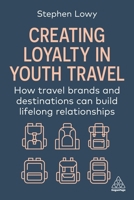 Creating Loyalty in Youth Travel: How Travel Brands and Destinations Can Build Lifelong Relationships 1398620637 Book Cover