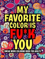 My Favorite Color is Fu*k You: Amazing Swear Word Adult Coloring Book ll 40 Designs To Color for Grown-Ups ll Swear Word Coloring Book Patterns For Relaxation ll Sweary Word Coloring Book For Adults l B09498DXHY Book Cover