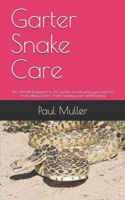 Garter Snake Care: The ultimate beginners to pro guide on everything you need to know about Garter Snake, feeding, care and housing B08FRKT76N Book Cover