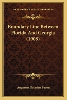 Boundary Line Between Florida and Georgia. Certain Documents and Reports Relating to the Locating and Marking of the Line Between the Territory and State of Florida and the State of Georgia 1120165881 Book Cover