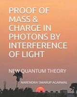 PROOF OF MASS & CHARGE IN PHOTONS BY INTERFERENCE OF LIGHT: NEW QUANTUM THEORY null Book Cover