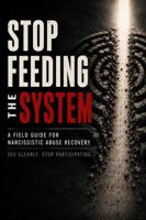 Stop Feeding the System: A Field Guide to Narcissistic Abuse Recovery 1764465555 Book Cover