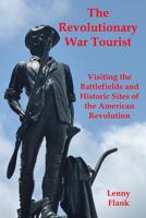 The Revolutionary War Tourist: Visiting the Battlefields and Historic Sites of the American Revolution 1610011015 Book Cover