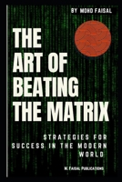 The Art of Beating the Matrix: Strategies for Success in the Modern World (Motivational and Self Help Books) B0CNLLP4BS Book Cover