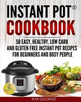 Instant Pot Cookbook: 50 Easy, Healthy, Low-Carb & Gluten-Free Instant Pot(r) Recipes for Beginners and Busy People! 1544143168 Book Cover
