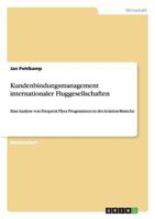 Kundenbindungsmanagement internationaler Fluggesellschaften: Eine Analyse von Frequent Flyer Programmen in der Aviation-Branche 3656466998 Book Cover