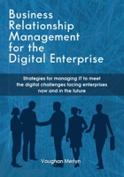 Business Relationship Management for the Digital Enterprise: Strategies for managing IT to meet the digital challenges facing enterprises now and in the future 0984737383 Book Cover