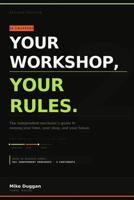 Your Workshop, Your Rules: The Independent Mechanic's Guide to Owning Your Time, Your Shop, and Your Future — Second Edition 3952617148 Book Cover