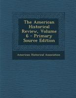 The American Historical Review; Volume 6 1377962679 Book Cover