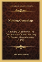 Nutting Genealogy: A Record Of Some Of The Descendants Of John Nutting, Of Groton, Massachusetts 1164899244 Book Cover
