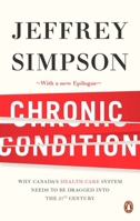 Chronic Condition: Why Canada's Health Care System Needs To Be Dragged Into The 21c 0670065897 Book Cover