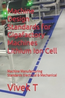 Machine Design Standards for Gigafactory Machines Lithium Ion Cell: Machine Manufacturing Standards Electrical & Mechanical B0F7Q5C42R Book Cover