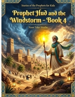 Stories of the Prophets for Kids: Prophet Hud and the Windstorm – Book 4: A Heartwarming Islamic Story About Humility, Faith, Gratitude, and Trust in Allah B0H567FFQJ Book Cover