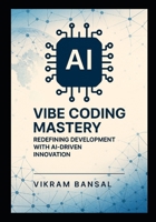 Vibe Coding Mastery: Redefining Development with AI-Driven Innovation: Streamline Full-Stack Solutions with AI-Enhanced Prompts and Cloud-Native B0FGXFPSJM Book Cover