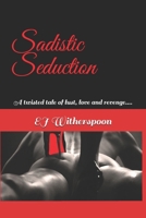 Sadistic Seduction : A Twisted Tale of Lust, Love and Revenge... . 1709949031 Book Cover