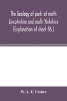 The Geology of Parts of North Lincolnshire and South Yorkshire. (Expanation of Sheet 86.) 9354002129 Book Cover