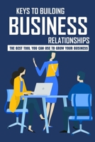 Keys To Building Business Relationships: The Best Tool You Can Use To Grow Your Business: The Rules Of Personal Dating In Business null Book Cover