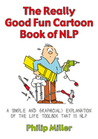 The Really Good Fun Cartoon Book of NLP: A Simple and Graphic(al) Explanation of the Life Toolbox That Is Nlp 1845901150 Book Cover