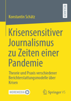 Krisensensitiver Journalismus zu Zeiten einer Pandemie: Theorie und Praxis verschiedener Berichterstattungsmodelle über Krisen (German Edition) 3658484608 Book Cover